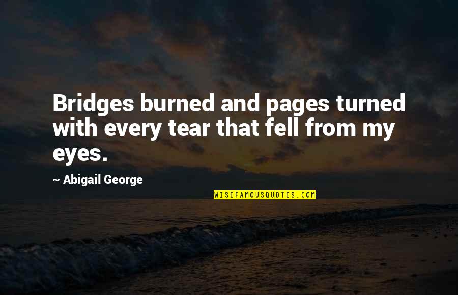 Lynz Way Quotes By Abigail George: Bridges burned and pages turned with every tear