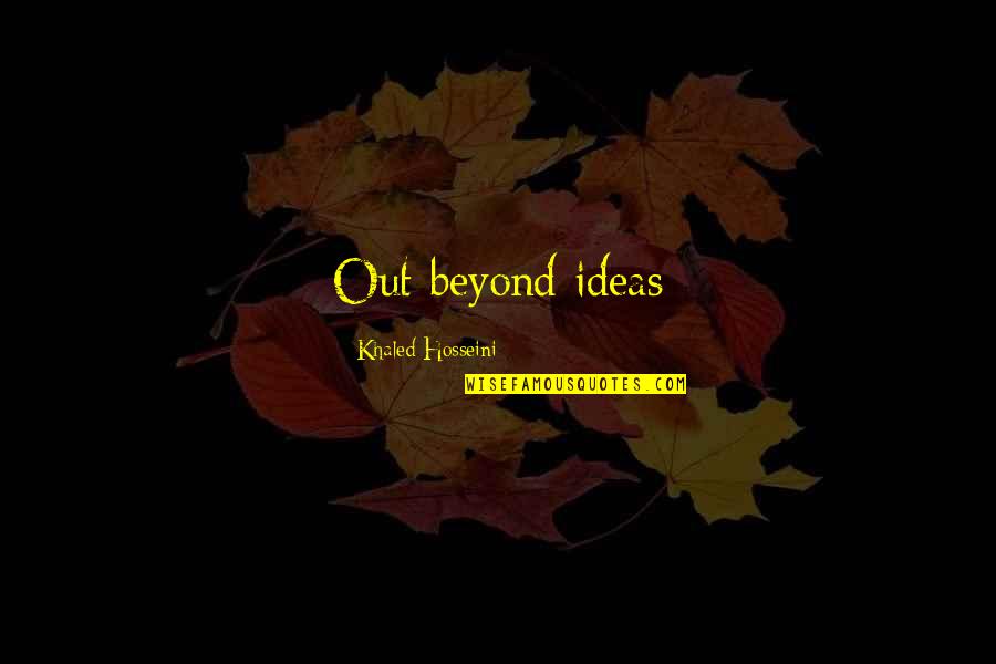 Lynz Way Quotes By Khaled Hosseini: Out beyond ideas