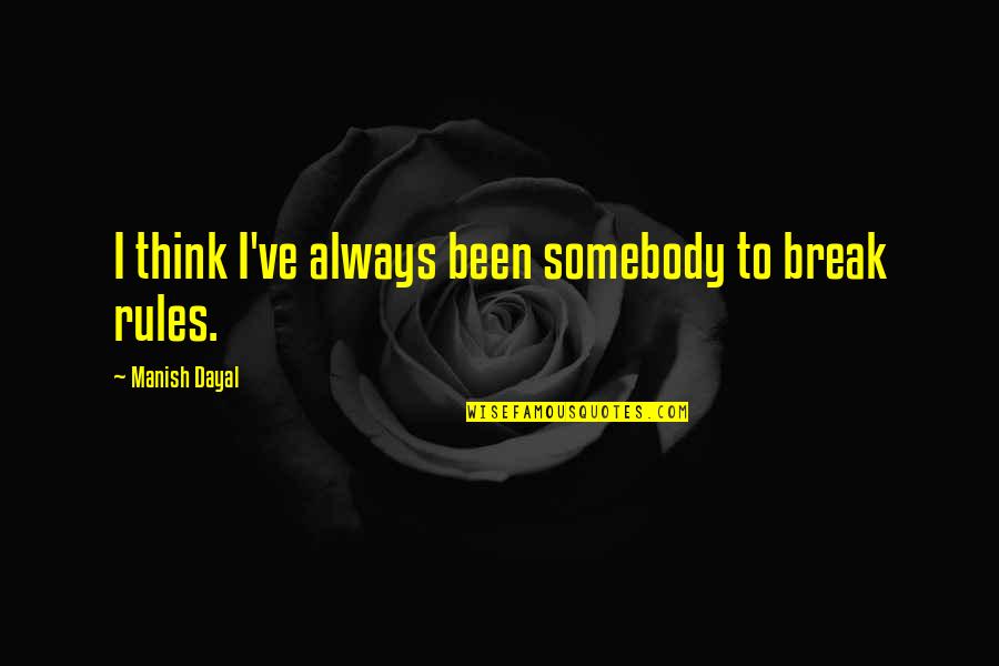 Lynz Way Quotes By Manish Dayal: I think I've always been somebody to break