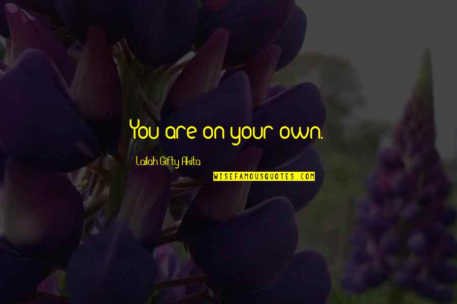 Lynzey Guidry Quotes By Lailah Gifty Akita: You are on your own. Lynzey Guidry Quotes By Lailah Gifty Akita: You are on your own.