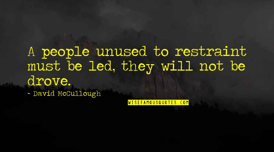 Lynzey Patterson Quotes By David McCullough: A people unused to restraint must be led, Lynzey Patterson Quotes By David McCullough: A people unused to restraint must be led,