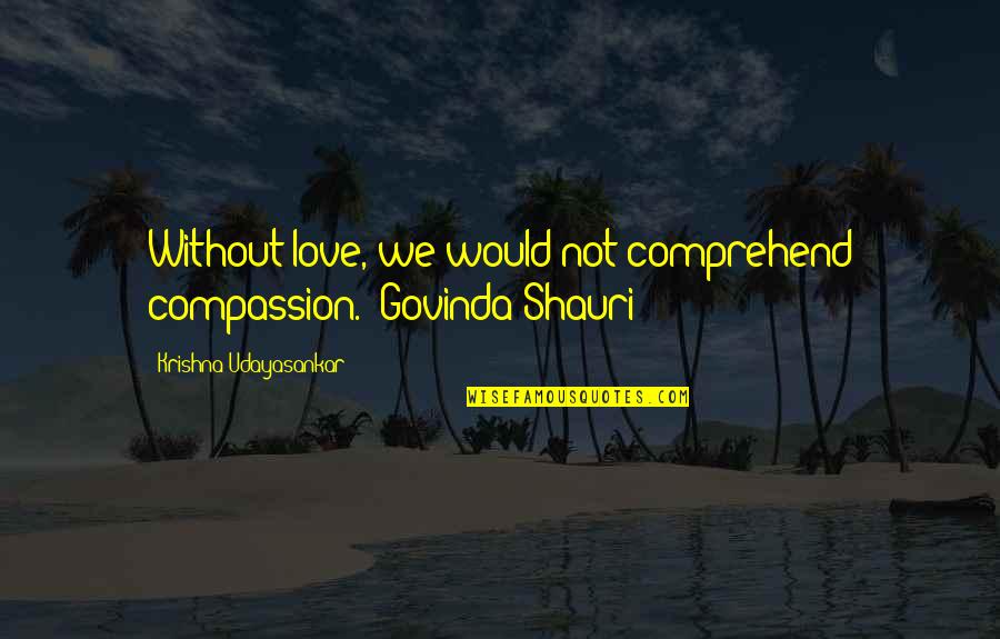 Lynzey Patterson Quotes By Krishna Udayasankar: Without love, we would not comprehend compassion.- Govinda Lynzey Patterson Quotes By Krishna Udayasankar: Without love, we would not comprehend compassion.- Govinda