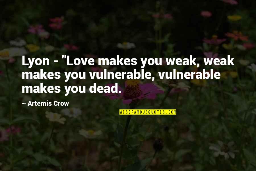 Lyon Quotes By Artemis Crow: Lyon - "Love makes you weak, weak makes