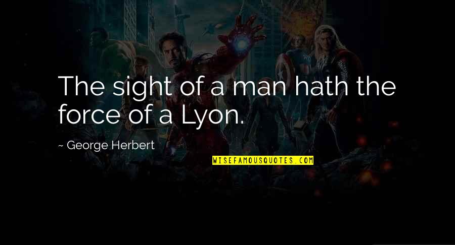 Lyon Quotes By George Herbert: The sight of a man hath the force