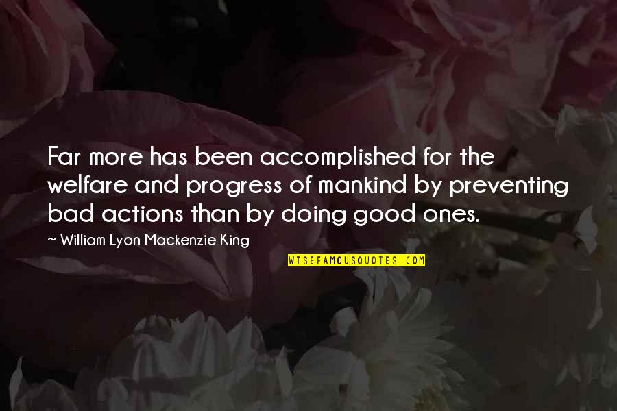 Lyon Quotes By William Lyon Mackenzie King: Far more has been accomplished for the welfare