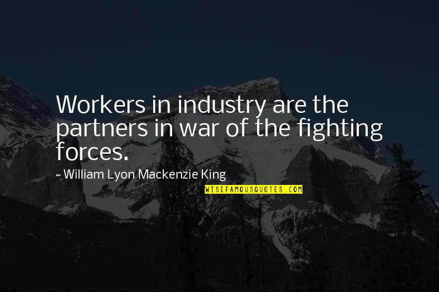 Lyon Quotes By William Lyon Mackenzie King: Workers in industry are the partners in war