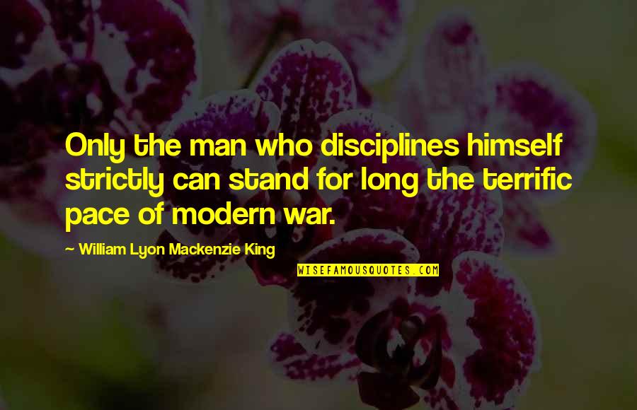 Lyon Quotes By William Lyon Mackenzie King: Only the man who disciplines himself strictly can