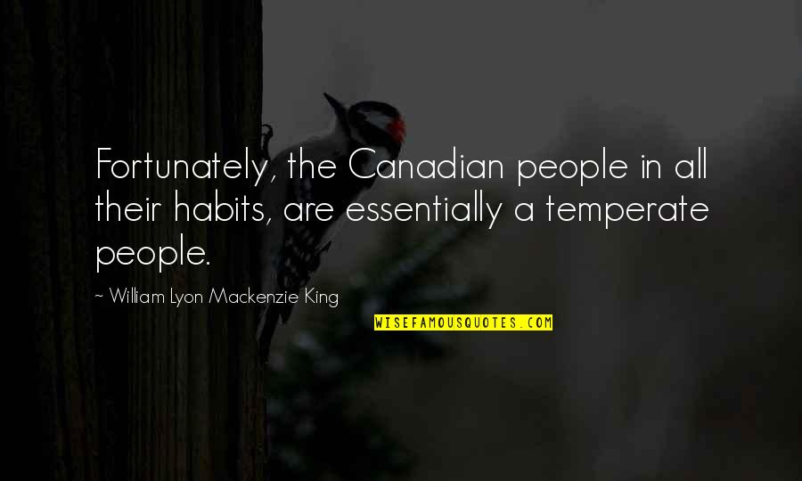 Lyon Quotes By William Lyon Mackenzie King: Fortunately, the Canadian people in all their habits,