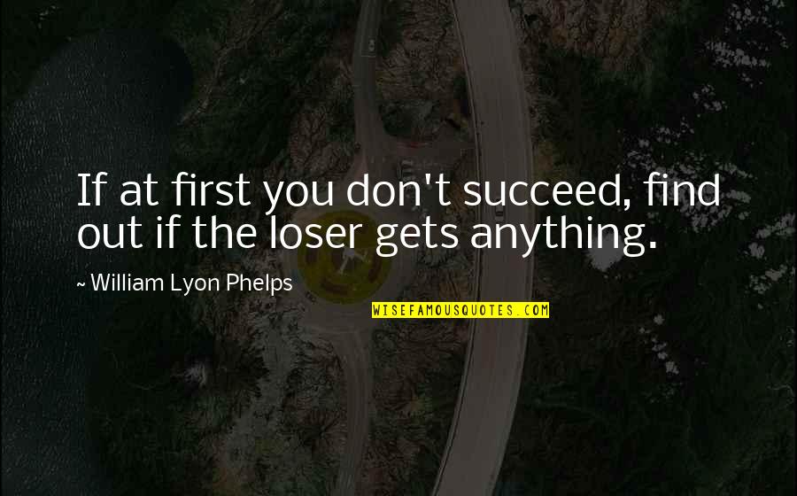 Lyon Quotes By William Lyon Phelps: If at first you don't succeed, find out