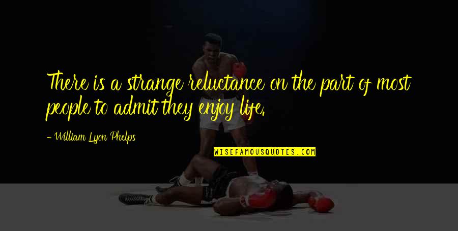 Lyon Quotes By William Lyon Phelps: There is a strange reluctance on the part