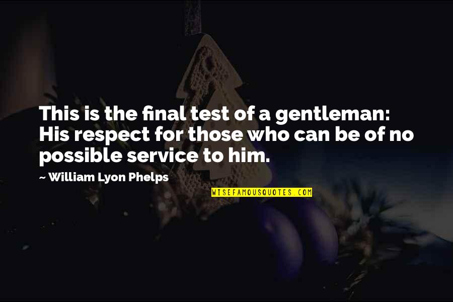 Lyon Quotes By William Lyon Phelps: This is the final test of a gentleman: