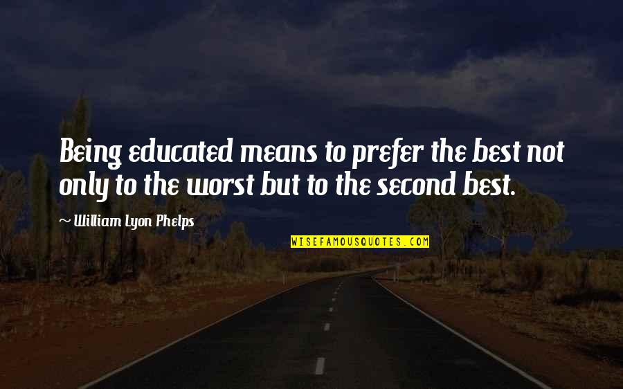 Lyon Quotes By William Lyon Phelps: Being educated means to prefer the best not