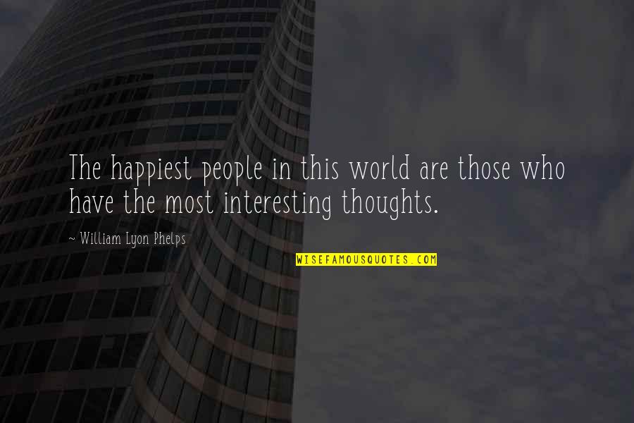 Lyon Quotes By William Lyon Phelps: The happiest people in this world are those