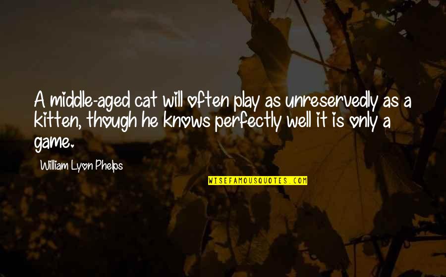 Lyon Quotes By William Lyon Phelps: A middle-aged cat will often play as unreservedly