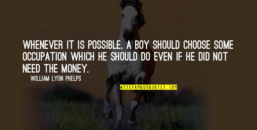 Lyon Quotes By William Lyon Phelps: Whenever it is possible, a boy should choose