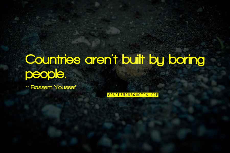 Lyonesse Map Quotes By Bassem Youssef: Countries aren't built by boring people.