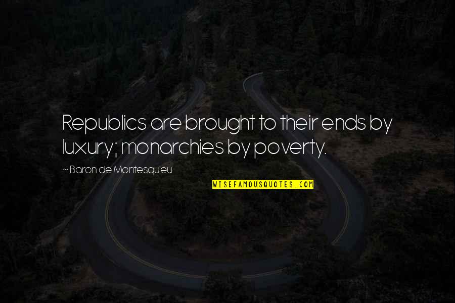Lyonesse Quotes By Baron De Montesquieu: Republics are brought to their ends by luxury; Lyonesse Quotes By Baron De Montesquieu: Republics are brought to their ends by luxury;