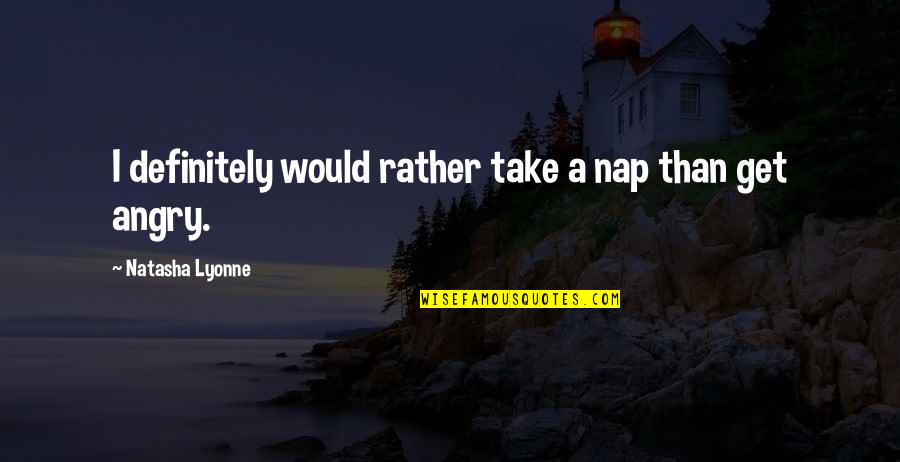 Lyonne Quotes By Natasha Lyonne: I definitely would rather take a nap than