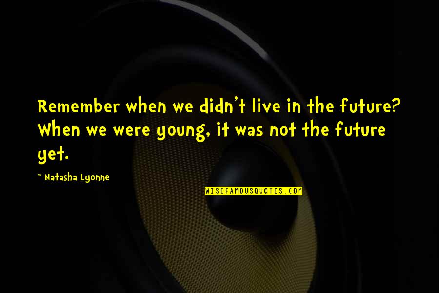 Lyonne Quotes By Natasha Lyonne: Remember when we didn't live in the future?
