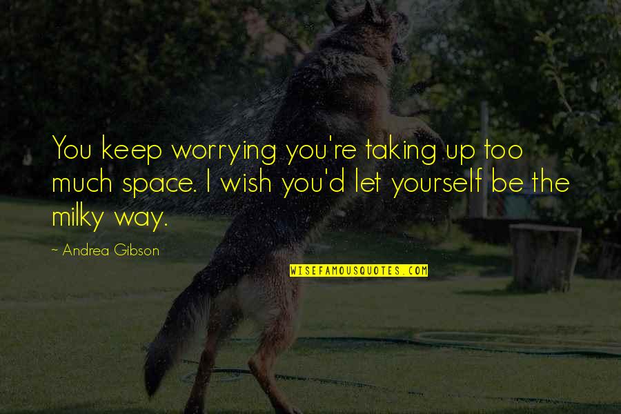 Lyor Boone Quotes By Andrea Gibson: You keep worrying you're taking up too much Lyor Boone Quotes By Andrea Gibson: You keep worrying you're taking up too much
