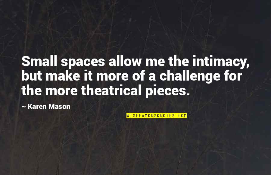 Lyor Boone Quotes By Karen Mason: Small spaces allow me the intimacy, but make Lyor Boone Quotes By Karen Mason: Small spaces allow me the intimacy, but make