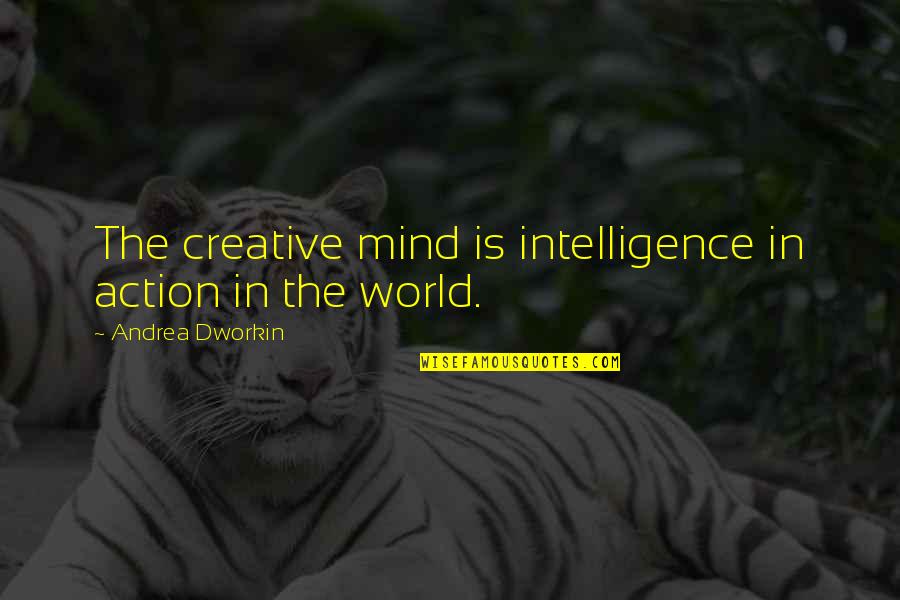 Lyosha Adopted Quotes By Andrea Dworkin: The creative mind is intelligence in action in Lyosha Adopted Quotes By Andrea Dworkin: The creative mind is intelligence in action in