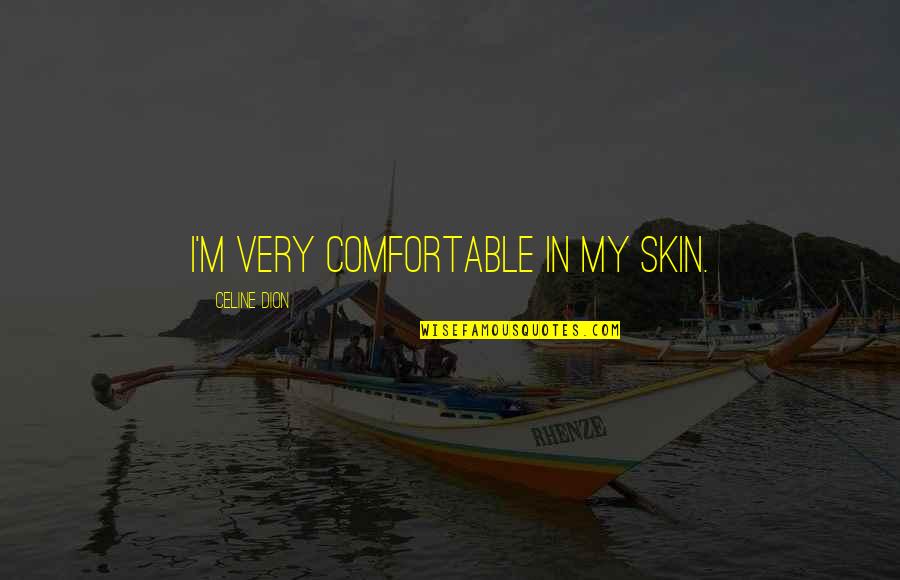 Lyosha Quotes By Celine Dion: I'm very comfortable in my skin. Lyosha Quotes By Celine Dion: I'm very comfortable in my skin.