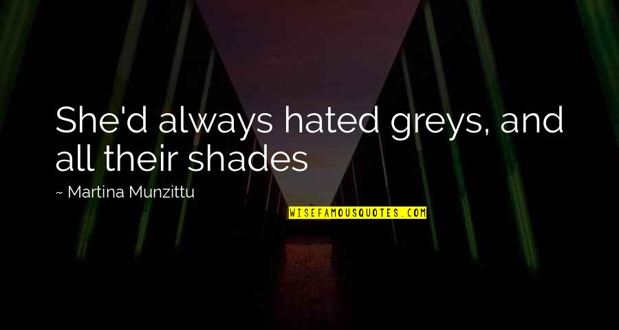 Lyosha Receives Quotes By Martina Munzittu: She'd always hated greys, and all their shades Lyosha Receives Quotes By Martina Munzittu: She'd always hated greys, and all their shades