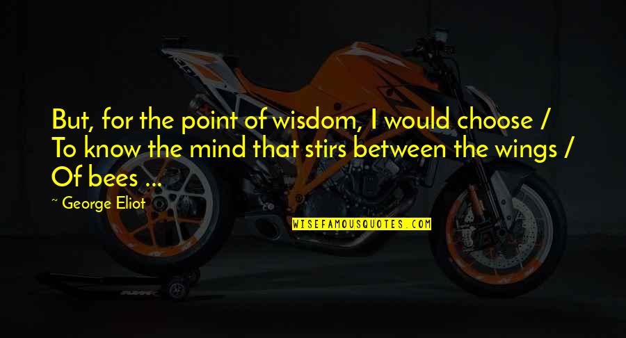 Lyotard Portrait Quotes By George Eliot: But, for the point of wisdom, I would Lyotard Portrait Quotes By George Eliot: But, for the point of wisdom, I would