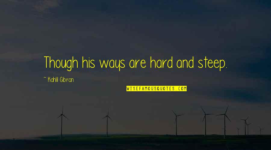 Lyotard Postmodern Condition Quotes By Kahlil Gibran: Though his ways are hard and steep. Lyotard Postmodern Condition Quotes By Kahlil Gibran: Though his ways are hard and steep.