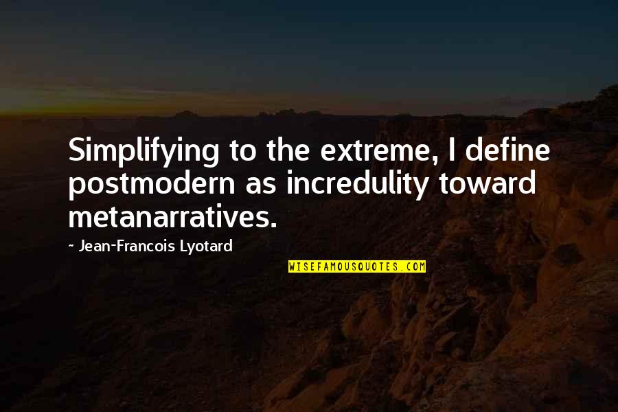 Lyotard Postmodernism Quotes By Jean-Francois Lyotard: Simplifying to the extreme, I define postmodern as