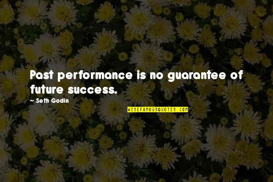 Lyotard Postmodernism Quotes By Seth Godin: Past performance is no guarantee of future success.