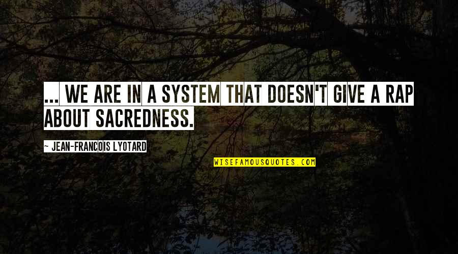 Lyotard's Quotes By Jean-Francois Lyotard: ... We are in a system that doesn't