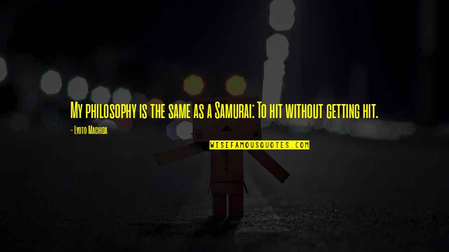 Lyoto Machida Quotes By Lyoto Machida: My philosophy is the same as a Samurai: