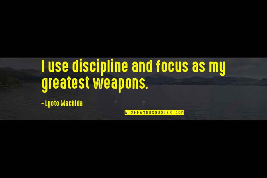 Lyoto Machida Quotes By Lyoto Machida: I use discipline and focus as my greatest Lyoto Machida Quotes By Lyoto Machida: I use discipline and focus as my greatest