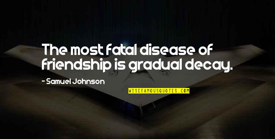 Lyou Quotes By Samuel Johnson: The most fatal disease of friendship is gradual