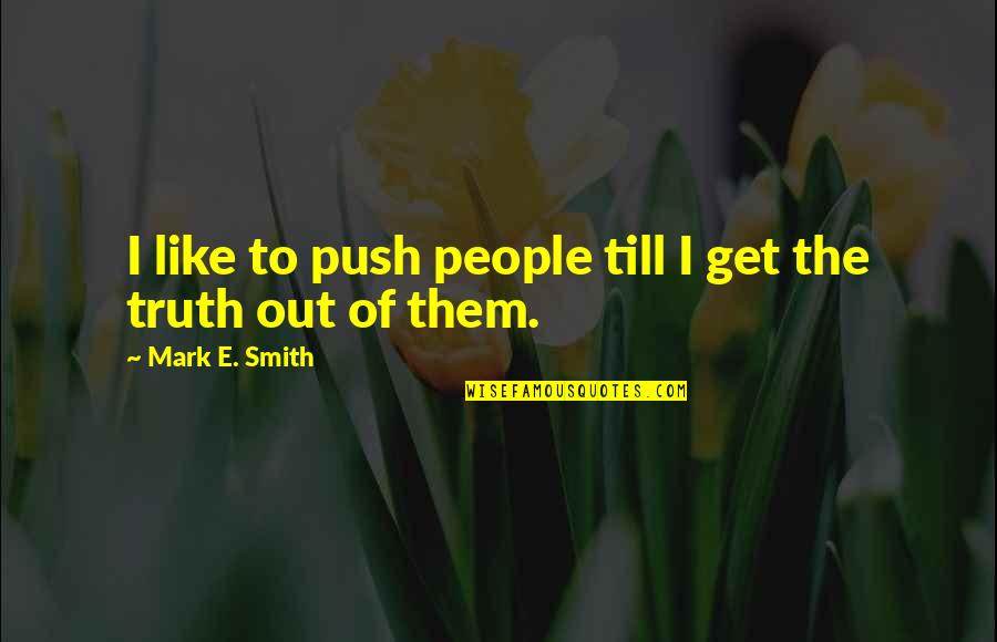 Lypsis Quotes By Mark E. Smith: I like to push people till I get Lypsis Quotes By Mark E. Smith: I like to push people till I get