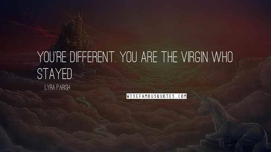 Lyra Parish quotes: You're different. You are the virgin who stayed.