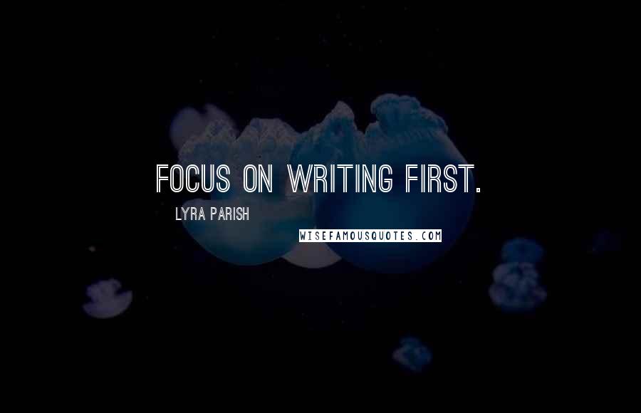 Lyra Parish quotes: Focus on writing first.