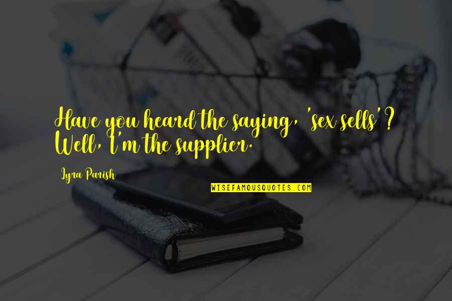 Lyra Quotes By Lyra Parish: Have you heard the saying, 'sex sells'? Well,