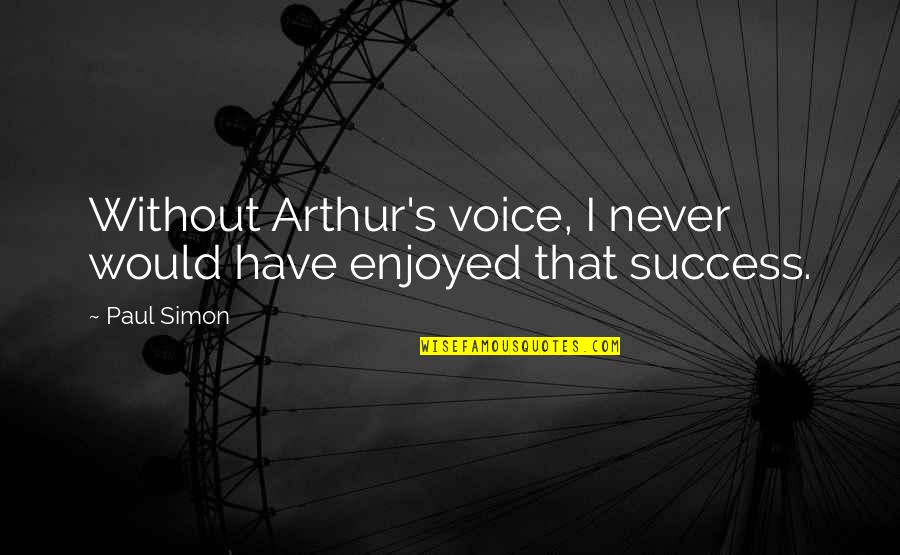 Lyra Quotes By Paul Simon: Without Arthur's voice, I never would have enjoyed