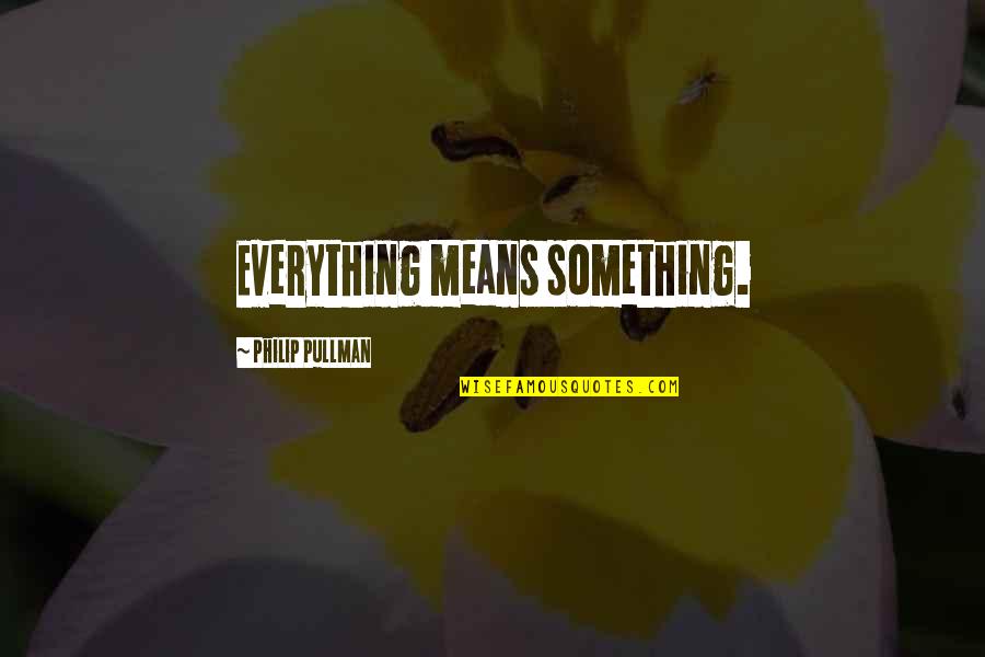 Lyra's Quotes By Philip Pullman: Everything means something.