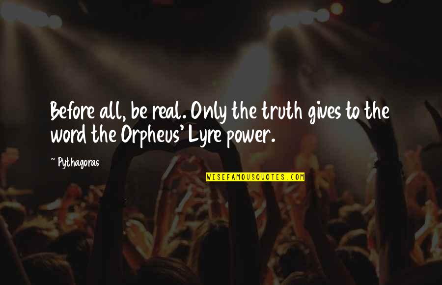 Lyre Of Orpheus Quotes By Pythagoras: Before all, be real. Only the truth gives