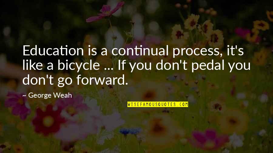 Lyres Of Ur Quotes By George Weah: Education is a continual process, it's like a Lyres Of Ur Quotes By George Weah: Education is a continual process, it's like a