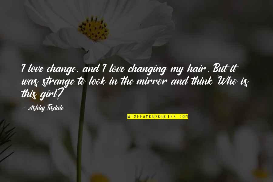 Lyres Reviews Quotes By Ashley Tisdale: I love change, and I love changing my