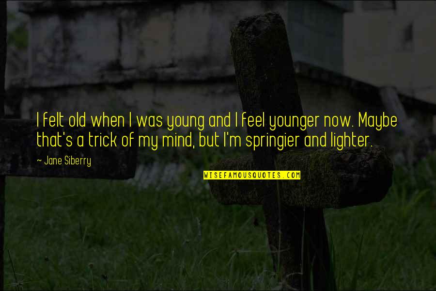 Lyrian Quotes By Jane Siberry: I felt old when I was young and Lyrian Quotes By Jane Siberry: I felt old when I was young and