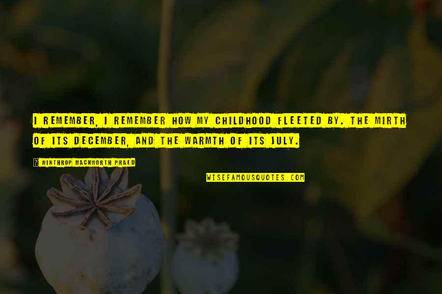 Lyrian Quotes By Winthrop Mackworth Praed: I remember, I remember how my childhood fleeted Lyrian Quotes By Winthrop Mackworth Praed: I remember, I remember how my childhood fleeted