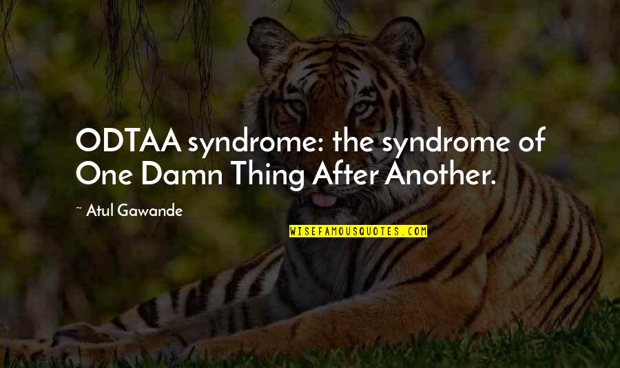 Lyriana Quotes By Atul Gawande: ODTAA syndrome: the syndrome of One Damn Thing