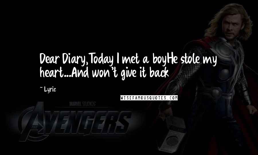 Lyric quotes: Dear Diary,Today I met a boyHe stole my heart...And won't give it back