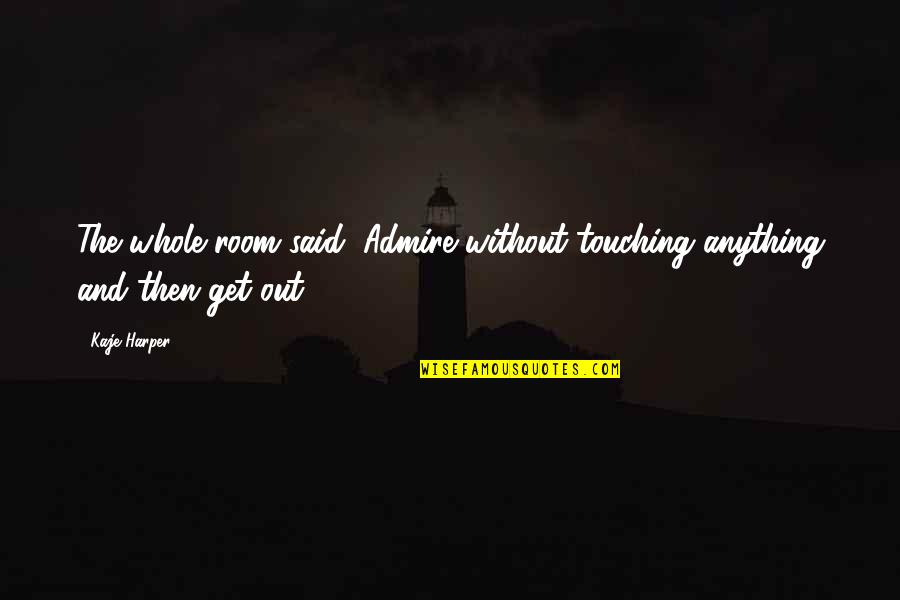 Lyrica Side Effects Quotes By Kaje Harper: The whole room said, Admire without touching anything